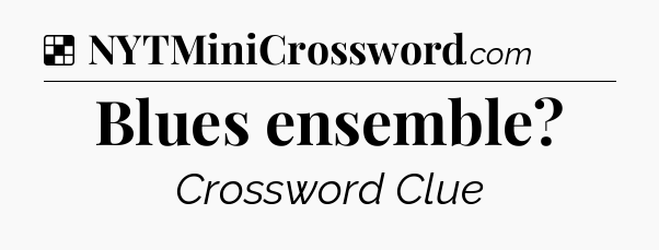 Solution: Blues ensemble - NYT Crossword