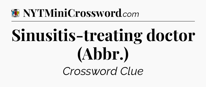 Sinusitis-treating doctor (Abbr.) Crossword Clue