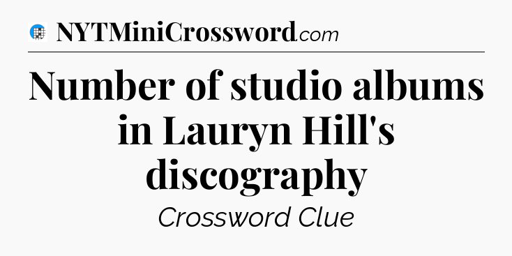 Number of studio albums in Lauryn Hill's discography Crossword Clue