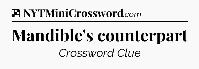 Solution: Mandible's counterpart - NYT Crossword