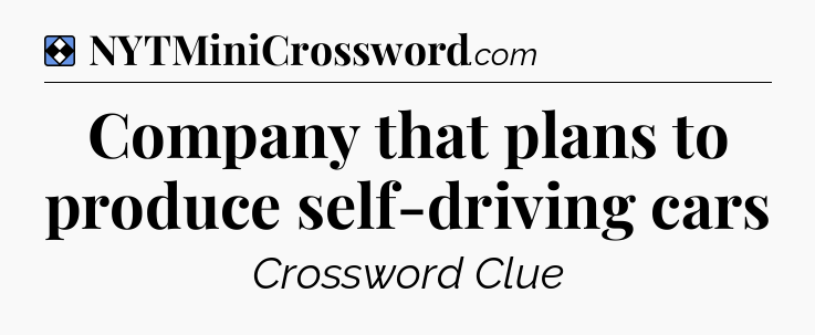 Solution: Company that plans to produce self-driving cars - NYT Mini Crossword