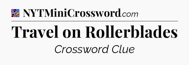 Travel on Rollerblades Crossword Clue