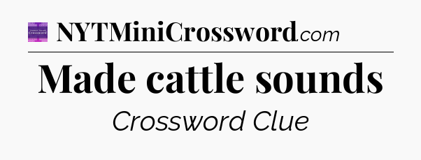 Made cattle sounds - Thomas Joseph Crossword