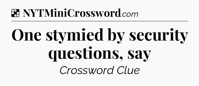 Solution: One stymied by security questions, say - NYT Crossword