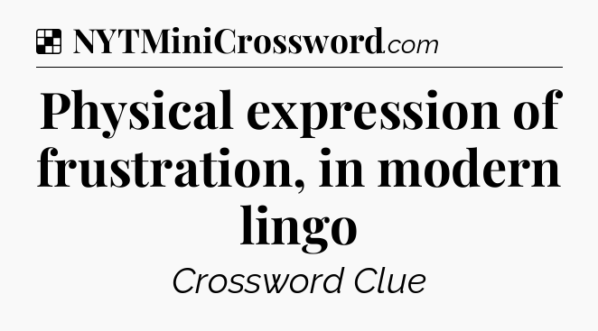Solution: Physical expression of frustration, in modern lingo - NYT Crossword