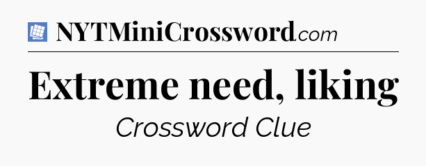 Extreme need, liking Puzzle Page Crossword Clue