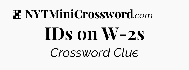 Solution: IDs on W-2s - NYT Crossword