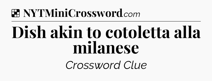 Solution: Dish akin to cotoletta alla milanese - NYT Crossword