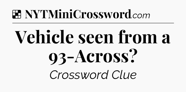 Solution: Vehicle seen from a 93-Across - NYT Crossword