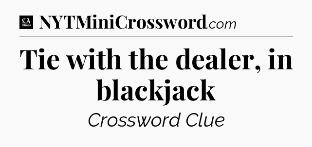 Tie with the dealer, in blackjack - LA Times Crossword