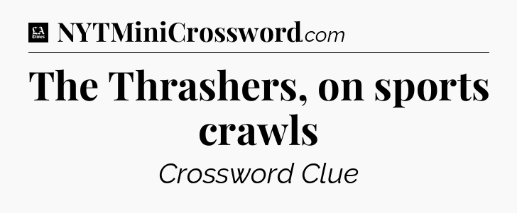 The Thrashers, on sports crawls - LA Times Crossword