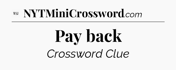 Pay back - WSJ Crossword