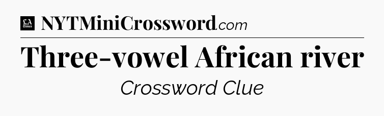 Three-vowel African river - LA Times Crossword