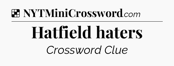 Solution: Hatfield haters - NYT Crossword