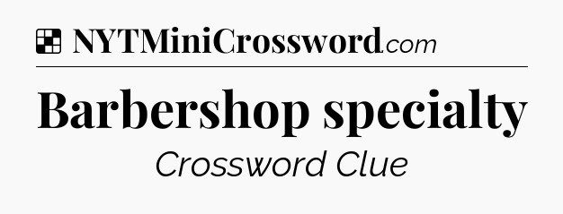 Solution: Barbershop specialty - NYT Crossword