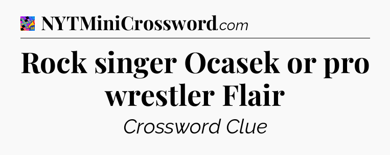 Rock singer Ocasek or pro wrestler Flair Crossword Clue