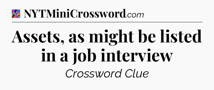 Assets, as might be listed in a job interview Crossword Clue