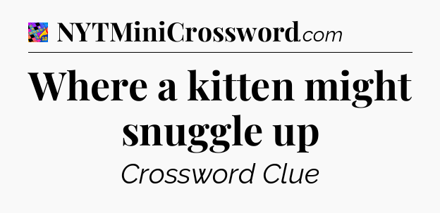Where a kitten might snuggle up Crossword Clue