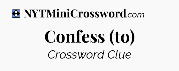 Solution: Confess (to) - NYT Mini Crossword