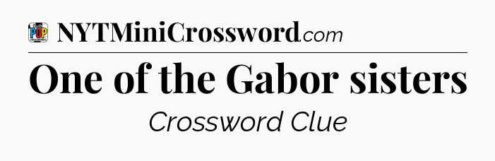 One of the Gabor sisters Crossword Clue