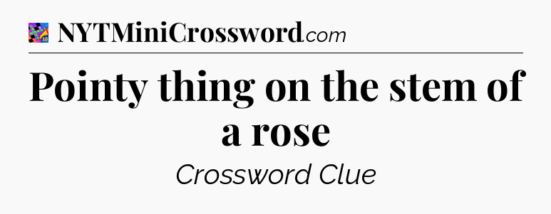 Pointy thing on the stem of a rose Crossword Clue