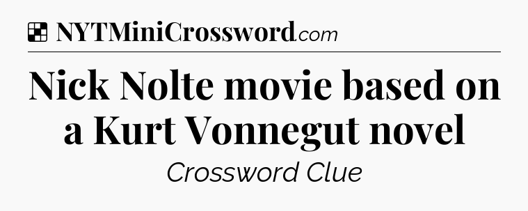 Solution: Nick Nolte movie based on a Kurt Vonnegut novel - NYT Crossword