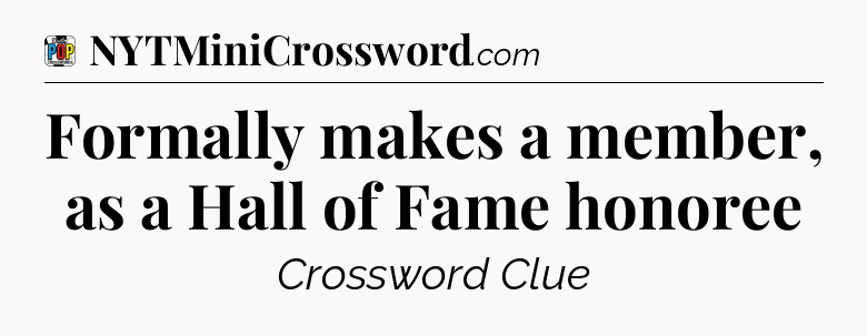 Formally makes a member, as a Hall of Fame honoree Crossword Clue
