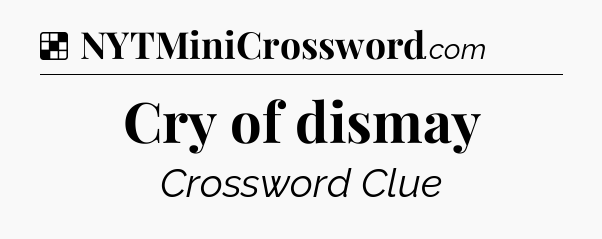 Cry of dismay NYT Crossword