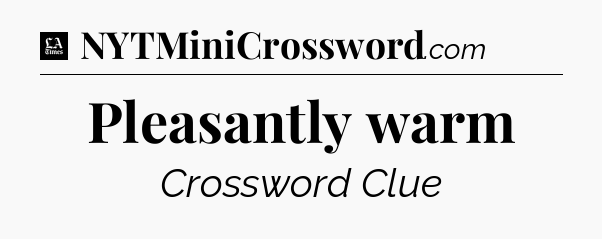 Pleasantly warm - LA Times Crossword