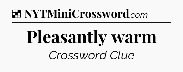 Solution: Pleasantly warm - NYT Crossword