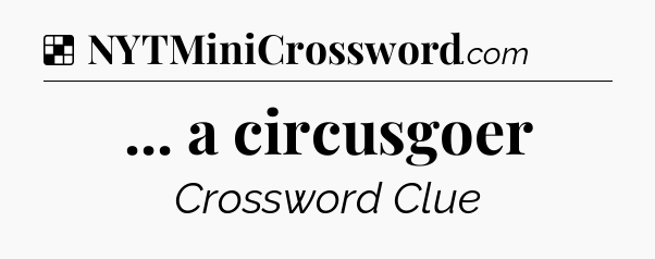 Solution: ... a circusgoer - NYT Crossword