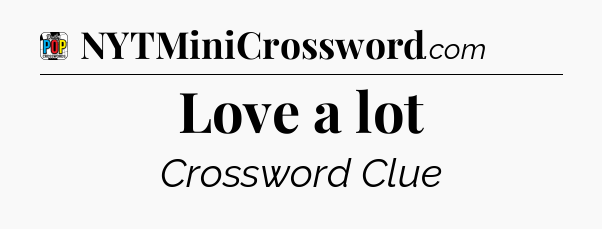 Love a lot Crossword Clue
