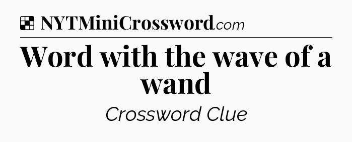Solution: Word with the wave of a wand - NYT Crossword