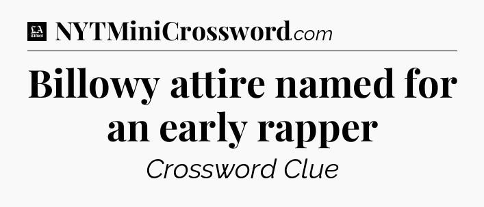Billowy attire named for an early rapper - LA Times Crossword