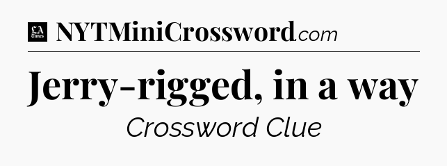 Jerry-rigged, in a way - LA Times Crossword