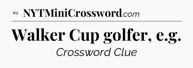 Walker Cup golfer, e.g - WSJ Crossword