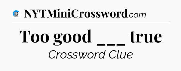 Too good ___ true Crossword Clue