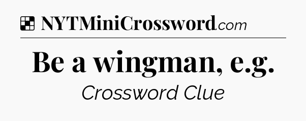 Solution: Be a wingman, e.g - NYT Crossword