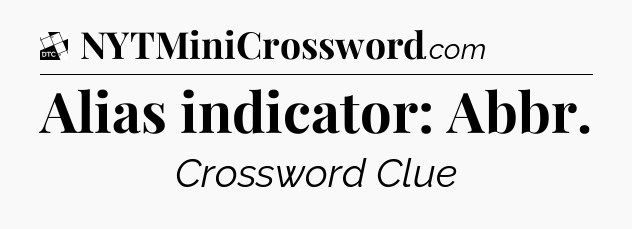 Alias indicator: Abbr - Daily Themed Classic Crossword