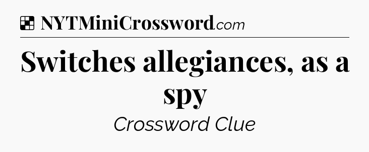 Solution: Switches allegiances, as a spy - NYT Crossword