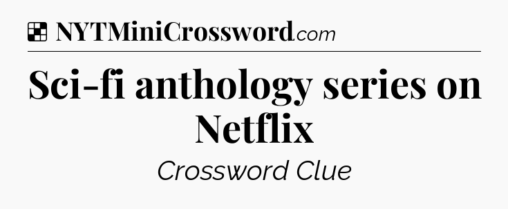 Solution: Sci-fi anthology series on Netflix - NYT Crossword
