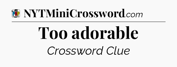 Too adorable Crossword Clue