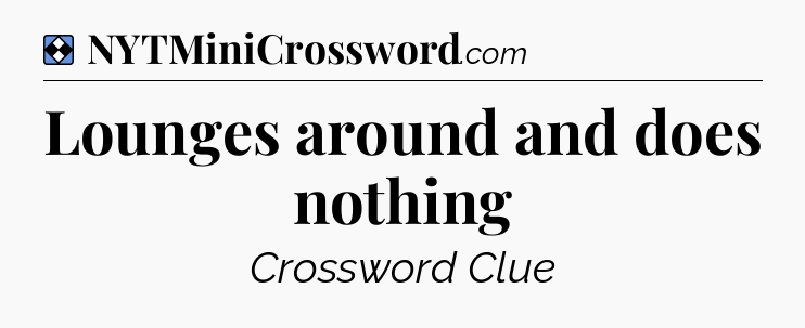 Solution: Lounges around and does nothing - NYT Mini Crossword