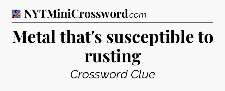 Metal that's susceptible to rusting Crossword Clue