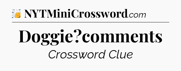 Doggie?comments - 7 Little Words