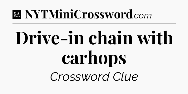 Drive-in chain with carhops - LA Times Crossword