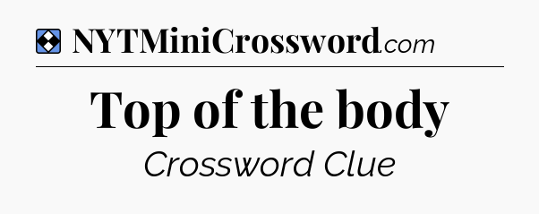 Solution: Top of the body - NYT Mini Crossword
