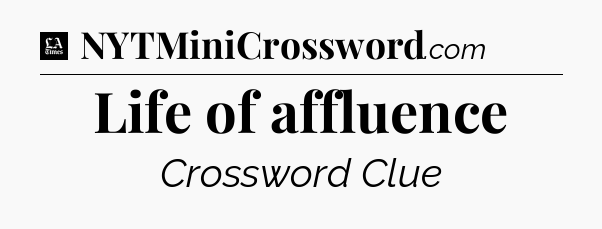 Life of affluence - LA Times Crossword