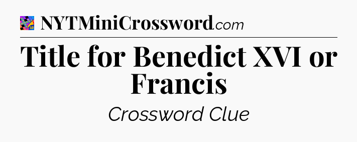 Title for Benedict XVI or Francis Crossword Clue