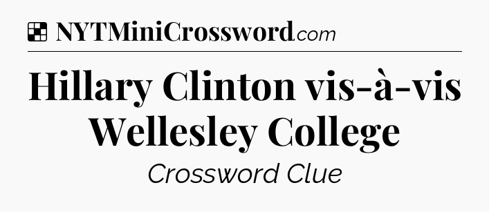 Solution: Hillary Clinton vis-à-vis Wellesley College - NYT Crossword